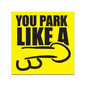 You Park Like a Dick Sticker